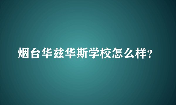 烟台华兹华斯学校怎么样？