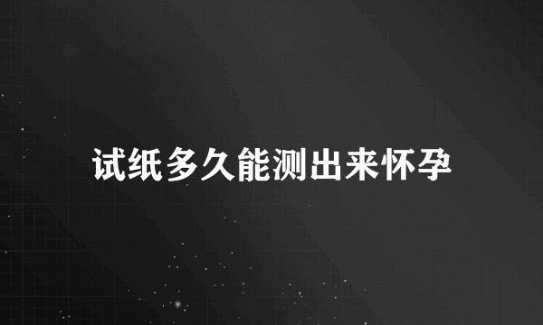 试纸多久能测出来怀孕