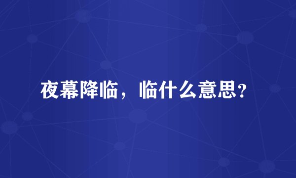 夜幕降临，临什么意思？