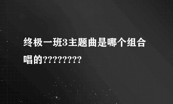终极一班3主题曲是哪个组合唱的????????