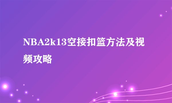 NBA2k13空接扣篮方法及视频攻略