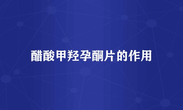 醋酸甲羟孕酮片的作用