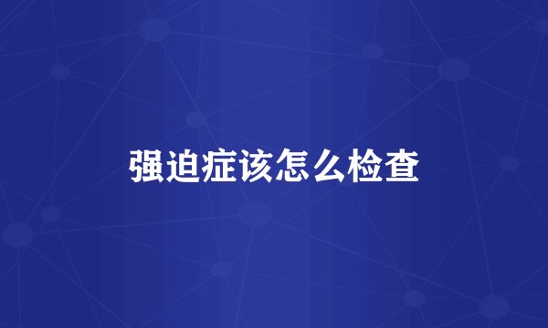 强迫症该怎么检查