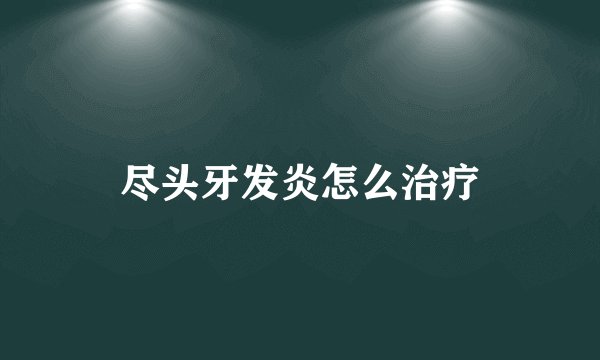 尽头牙发炎怎么治疗