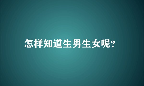 怎样知道生男生女呢？