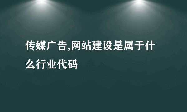 传媒广告,网站建设是属于什么行业代码