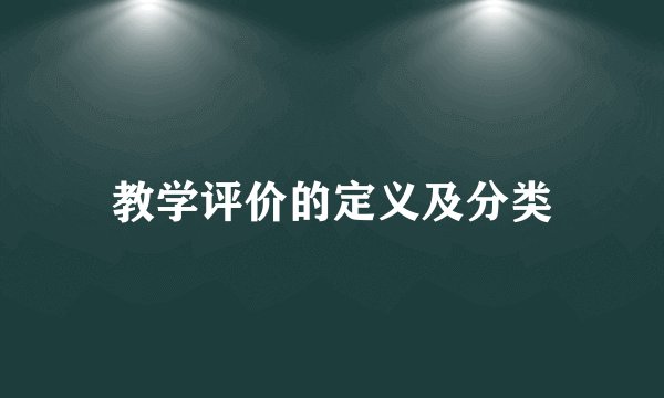 教学评价的定义及分类
