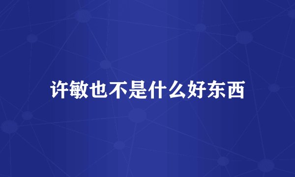 许敏也不是什么好东西
