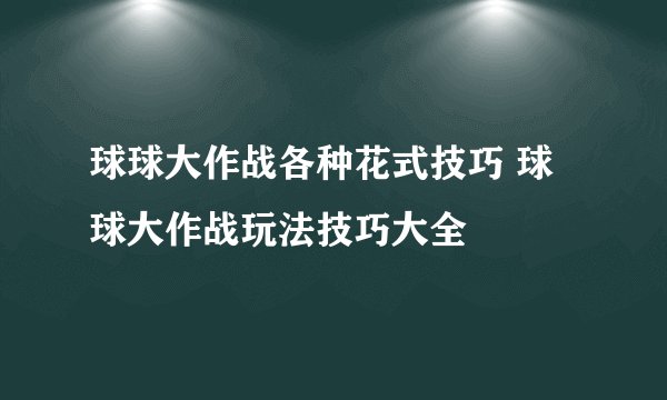 球球大作战各种花式技巧 球球大作战玩法技巧大全