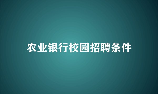 农业银行校园招聘条件