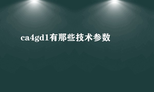 ca4gd1有那些技术参数