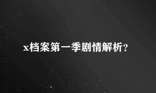 x档案第一季剧情解析？