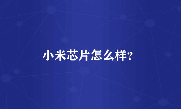 小米芯片怎么样？