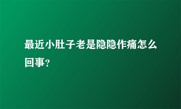最近小肚子老是隐隐作痛怎么回事？