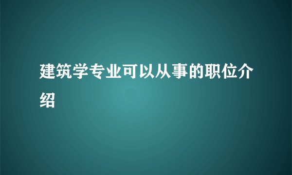 建筑学专业可以从事的职位介绍