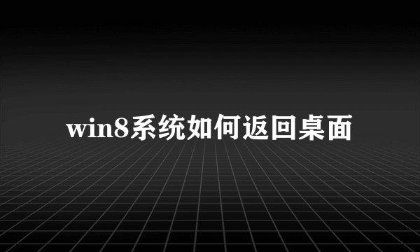 win8系统如何返回桌面