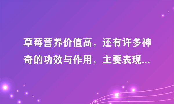 草莓营养价值高,还有许多神奇的功效与作用,主要表现在这些方面