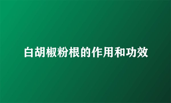 白胡椒粉根的作用和功效