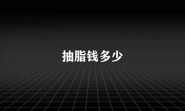 抽脂钱多少