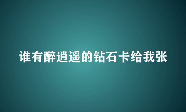 谁有醉逍遥的钻石卡给我张
