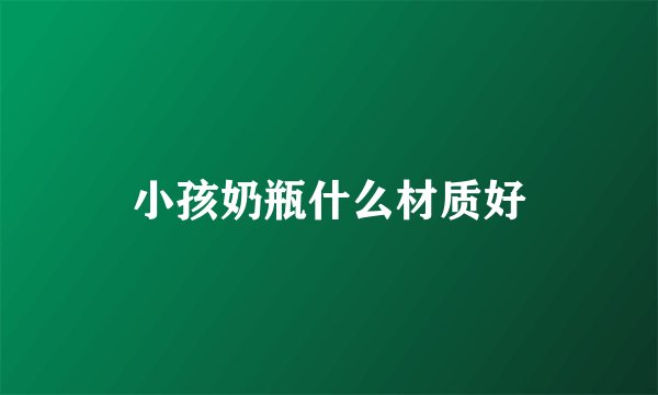 小孩奶瓶什么材质好