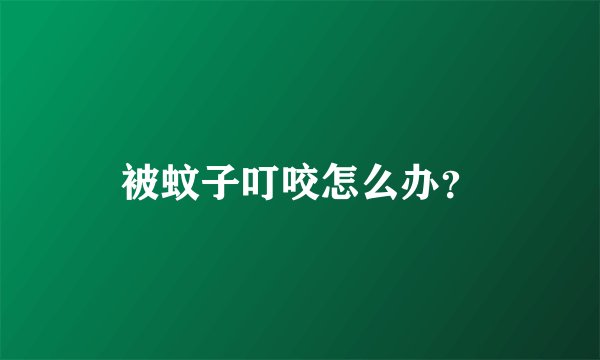 被蚊子叮咬怎么办?