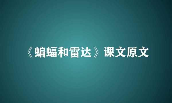 《蝙蝠和雷达》课文原文