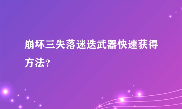 崩坏三失落迷迭武器快速获得方法？