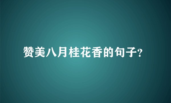 赞美八月桂花香的句子？