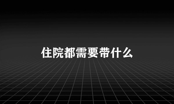 住院都需要带什么