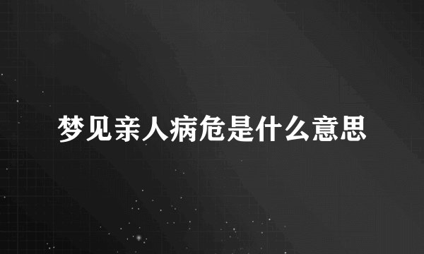 梦见亲人病危是什么意思