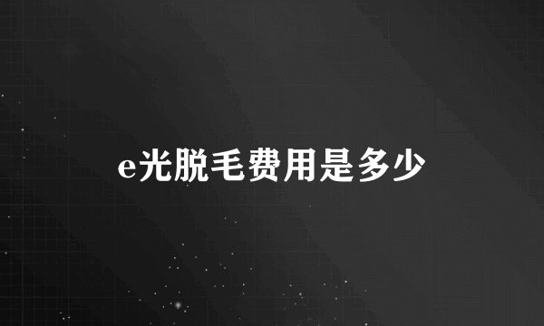 e光脱毛费用是多少