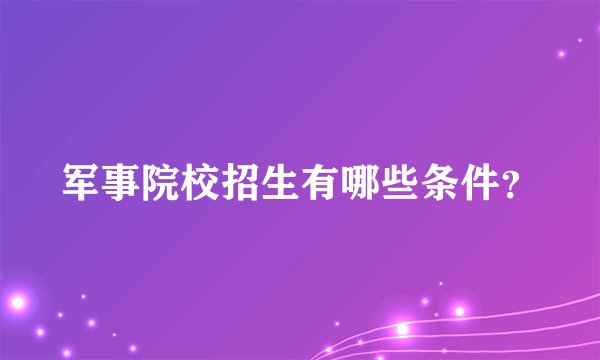 军事院校招生有哪些条件？
