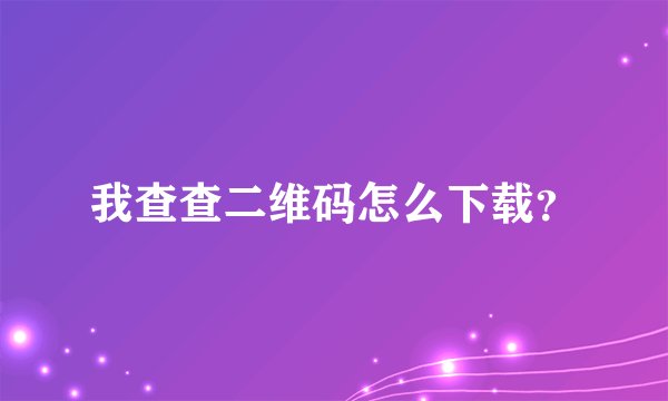 我查查二维码怎么下载？