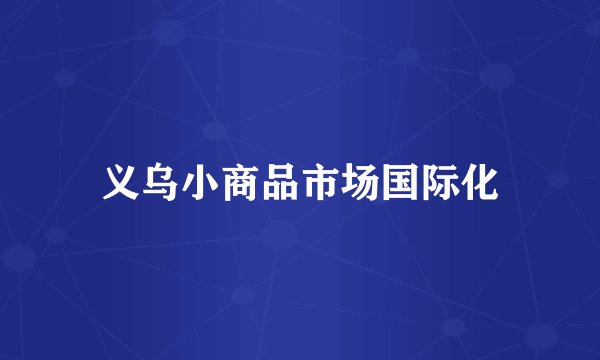 义乌小商品市场国际化