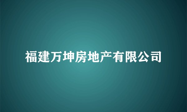 福建万坤房地产有限公司