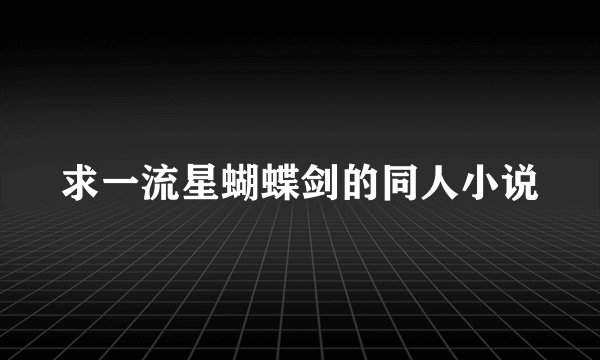 求一流星蝴蝶剑的同人小说