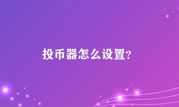 投币器怎么设置？