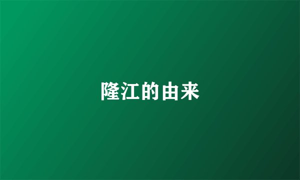 隆江的由来