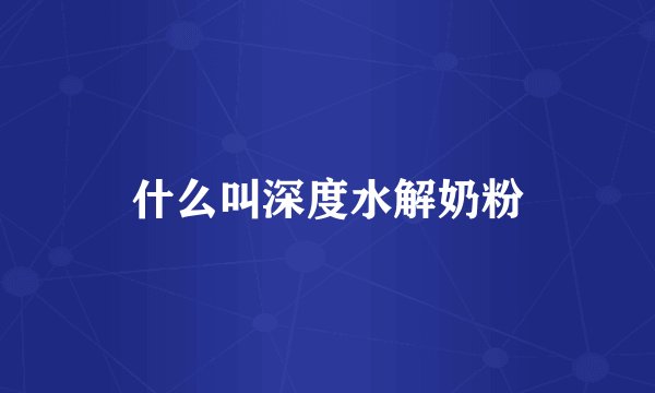 什么叫深度水解奶粉