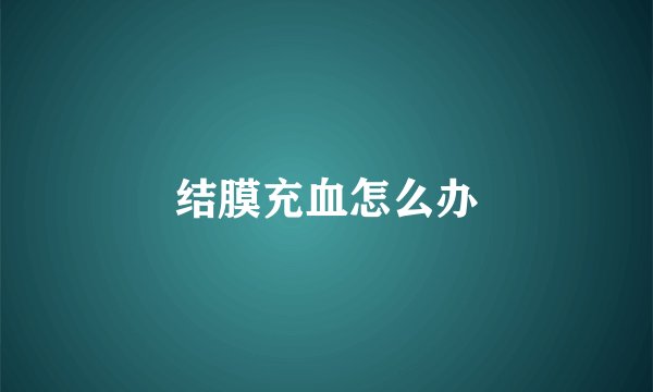 结膜充血怎么办