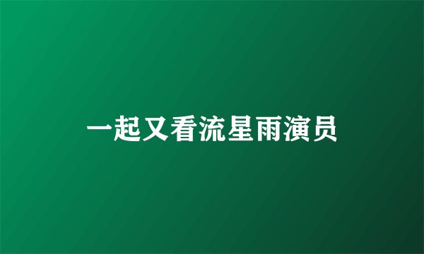 一起又看流星雨演员