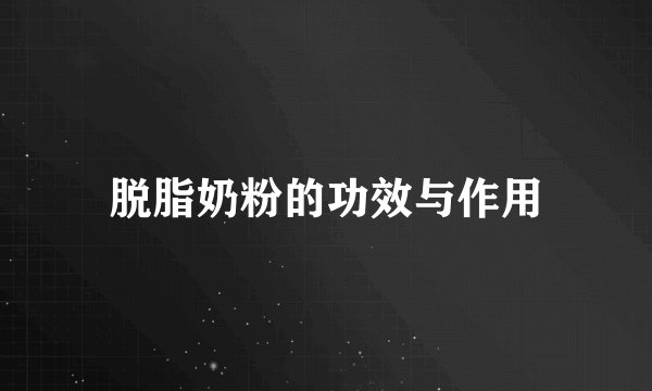 脱脂奶粉的功效与作用