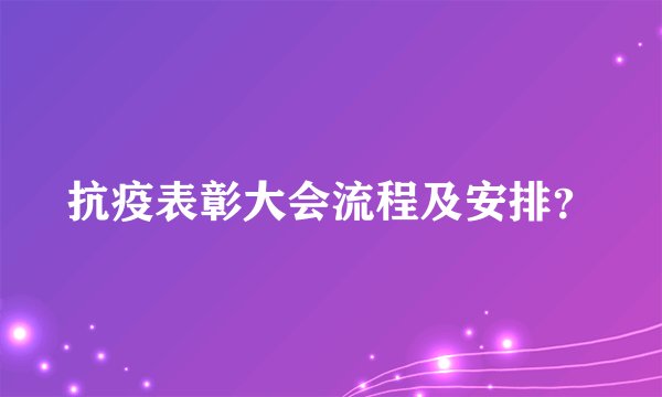 抗疫表彰大会流程及安排？