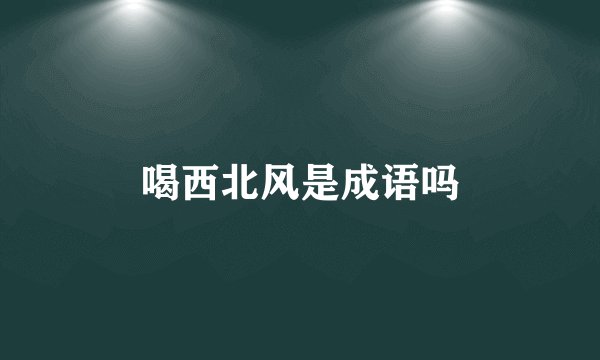 喝西北风是成语吗