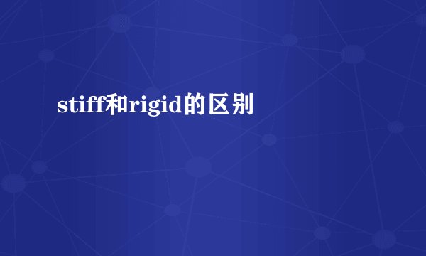 stiff和rigid的区别