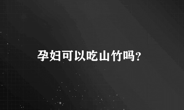 孕妇可以吃山竹吗？