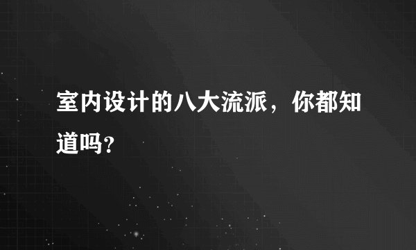 室内设计的八大流派，你都知道吗？