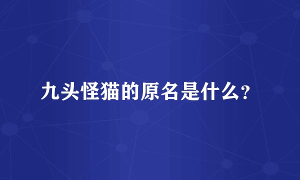 九头怪猫的原名是什么？