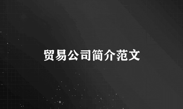 贸易公司简介范文